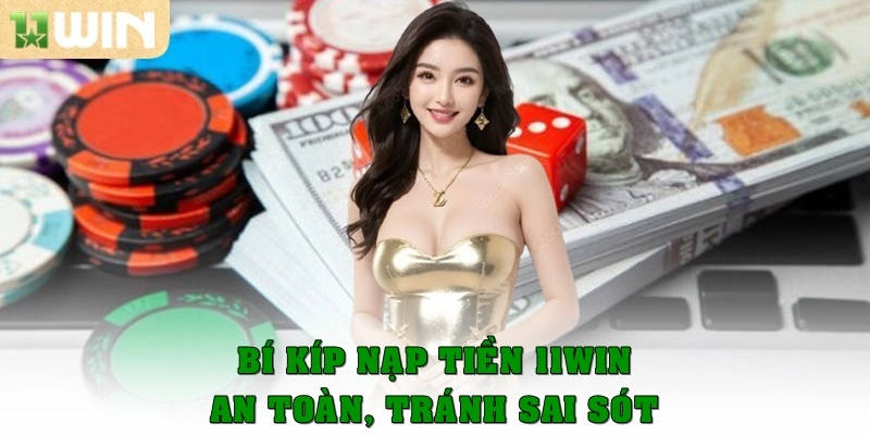 Bí kíp nạp tiền 11Win an toàn, tránh sai sót