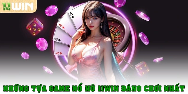 Những tựa game Nổ Hũ 11WIN đáng chơi nhất